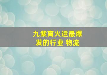 九紫离火运最爆发的行业 物流